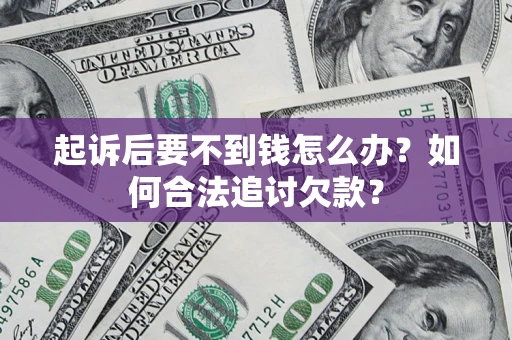 武汉起诉后要不到钱怎么办？如何合法追讨欠款？