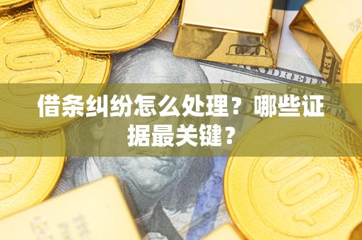武汉借条纠纷怎么处理？哪些证据最关键？