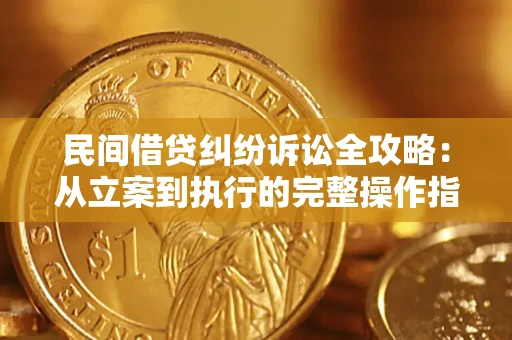 武汉民间借贷纠纷诉讼全攻略：从立案到执行的完整操作指南