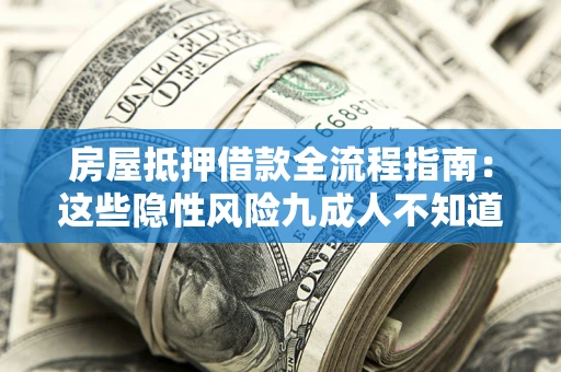 武汉房屋抵押借款全流程指南：这些隐性风险九成人不知道