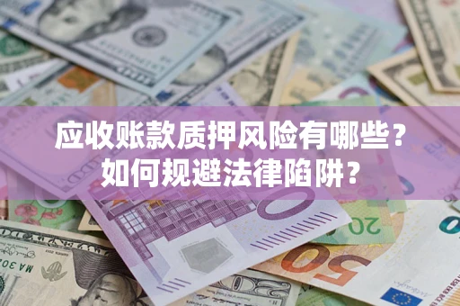武汉应收账款质押风险有哪些？如何规避法律陷阱？