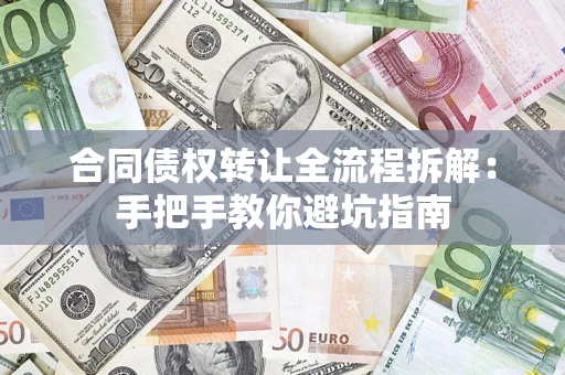 武汉合同债权转让全流程拆解：手把手教你避坑指南