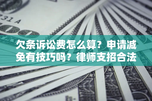 武汉欠条诉讼费怎么算？申请减免有技巧吗？律师支招合法省钱
