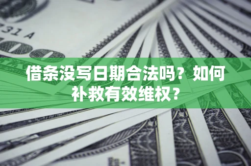 武汉借条没写日期合法吗？如何补救有效维权？