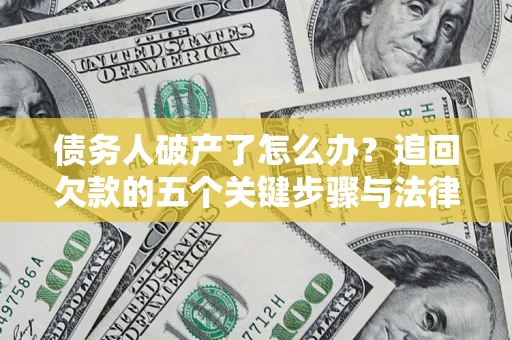 武汉债务人破产了怎么办？追回欠款的五个关键步骤与法律策略