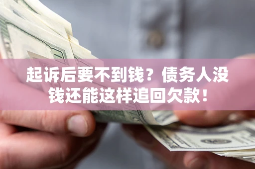 武汉起诉后要不到钱？债务人没钱还能这样追回欠款！