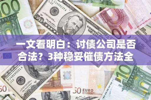 武汉一文看明白：讨债公司是否合法？3种稳妥催债方法全解析