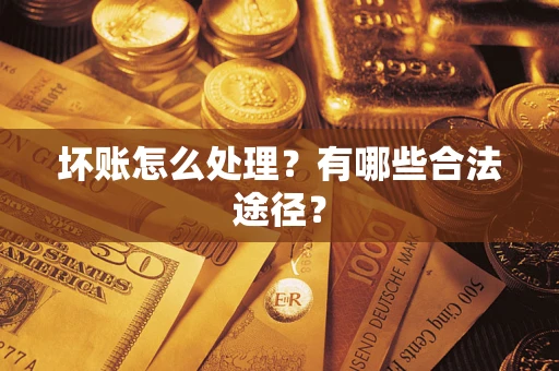武汉坏账怎么处理？有哪些合法途径？