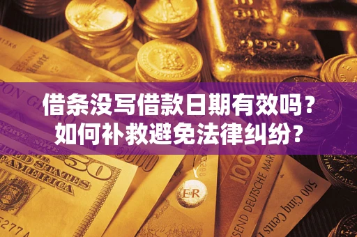 武汉借条没写借款日期有效吗？如何补救避免法律纠纷？