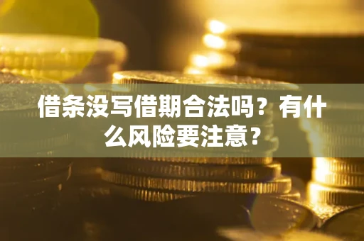 武汉借条没写借期合法吗？有什么风险要注意？
