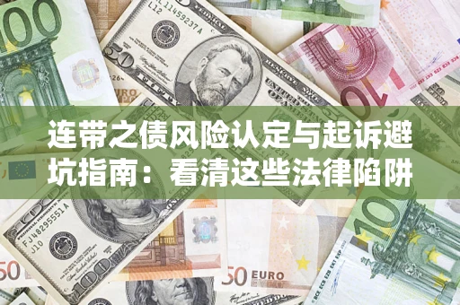 武汉连带之债风险认定与起诉避坑指南：看清这些法律陷阱，避免无辜背债