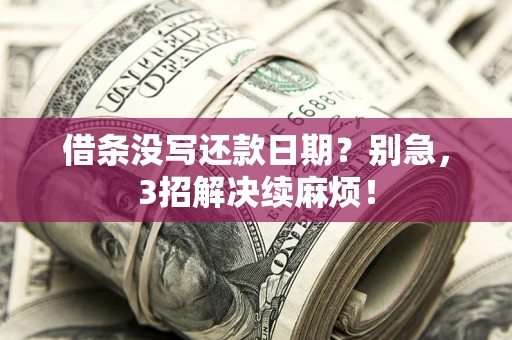 武汉借条没写还款日期？别急，3招解决续麻烦！