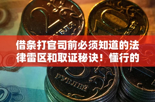 武汉借条打官司前必须知道的法律雷区和取证秘诀！懂行的人已经留好这些证据