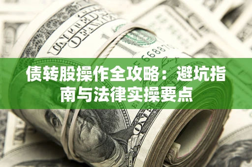 武汉债转股操作全攻略：避坑指南与法律实操要点