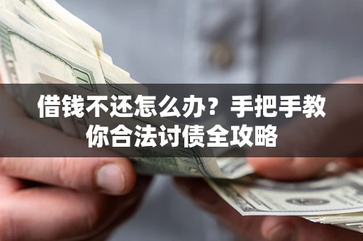 武汉借钱不还怎么办？手把手教你合法讨债全攻略