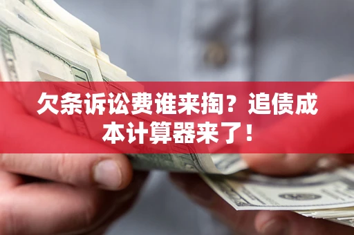 武汉欠条诉讼费谁来掏？追债成本计算器来了！