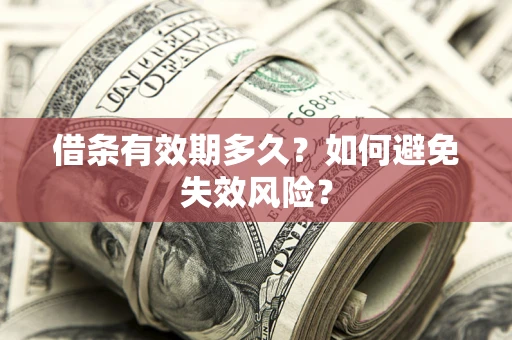 武汉借条有效期多久？如何避免失效风险？
