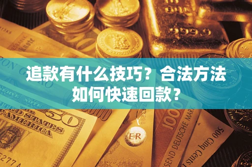 武汉追款有什么技巧？合法方法如何快速回款？