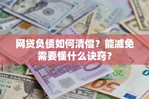 武汉网贷负债如何清偿？能减免需要懂什么诀窍？