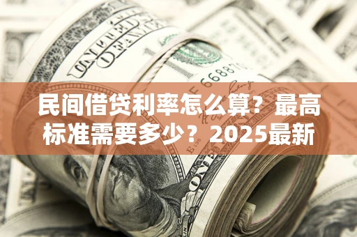 武汉民间借贷利率怎么算？最高标准需要多少？2025最新避坑指南
