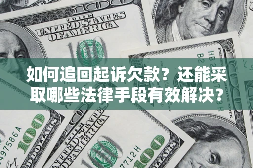 武汉如何追回起诉欠款？还能采取哪些法律手段有效解决？