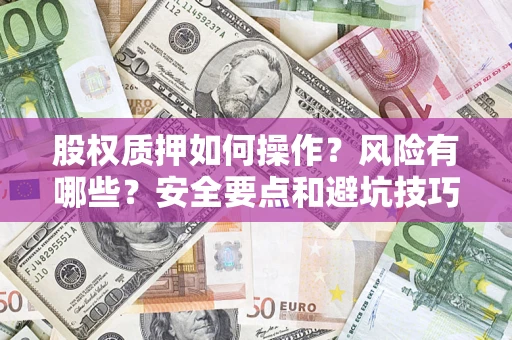 武汉股权质押如何操作？风险有哪些？安全要点和避坑技巧？