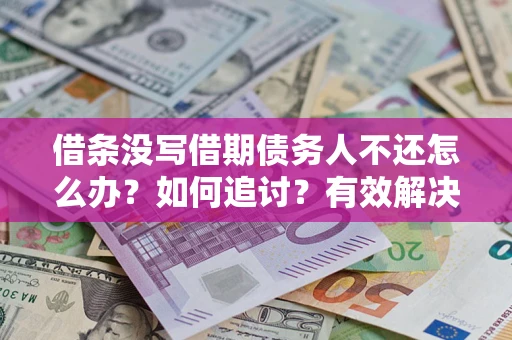 武汉借条没写借期债务人不还怎么办？如何追讨？有效解决方案！
