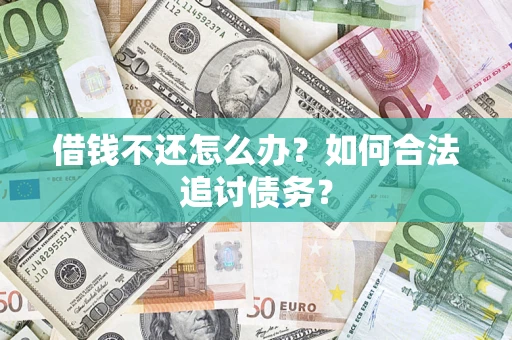 武汉借钱不还怎么办？如何合法追讨债务？