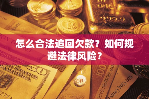 武汉怎么合法追回欠款？如何规避法律风险？