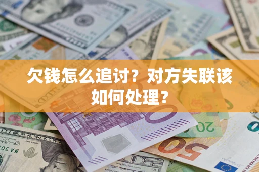 武汉欠钱怎么追讨？对方失联该如何处理？