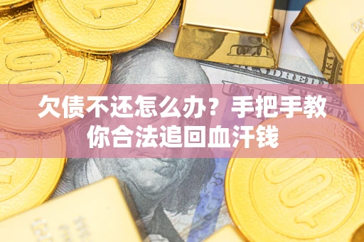 武汉欠债不还怎么办？手把手教你合法追回血汗钱