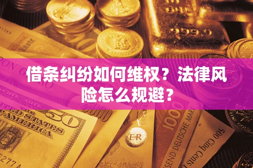 武汉借条纠纷如何维权？法律风险怎么规避？