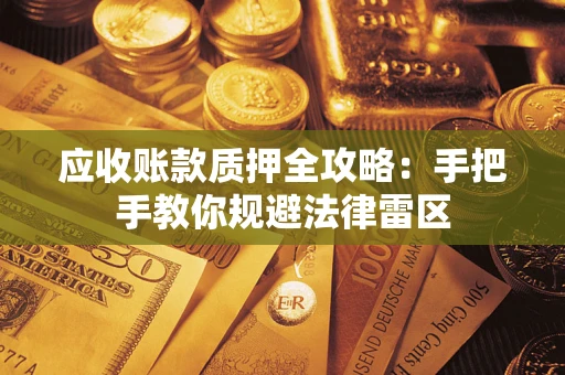 武汉应收账款质押全攻略：手把手教你规避法律雷区