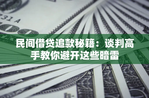 武汉民间借贷追款秘籍：谈判高手教你避开这些暗雷