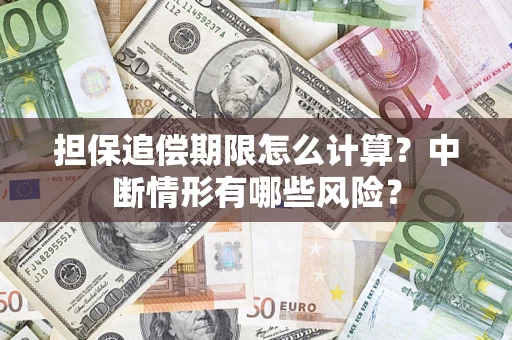 武汉担保追偿期限怎么计算？中断情形有哪些风险？