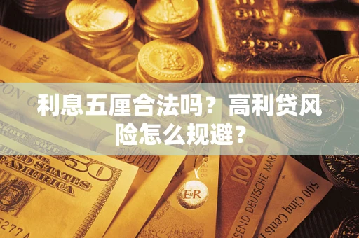 武汉利息五厘合法吗？高利贷风险怎么规避？
