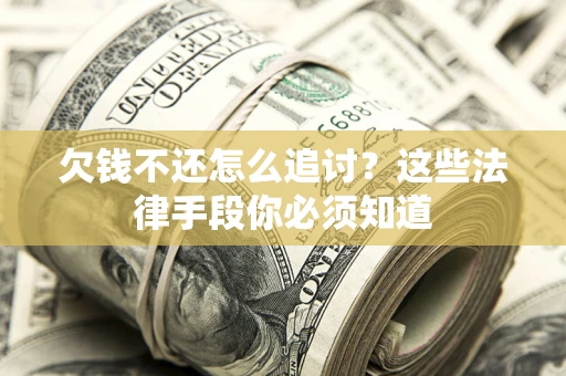 武汉欠钱不还怎么追讨？这些法律手段你必须知道