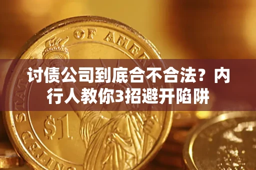 武汉讨债公司到底合不合法？内行人教你3招避开陷阱