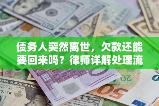 武汉债务人突然离世，欠款还能要回来吗？律师详解处理流程