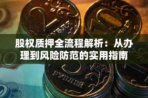 武汉股权质押全流程解析：从办理到风险防范的实用指南