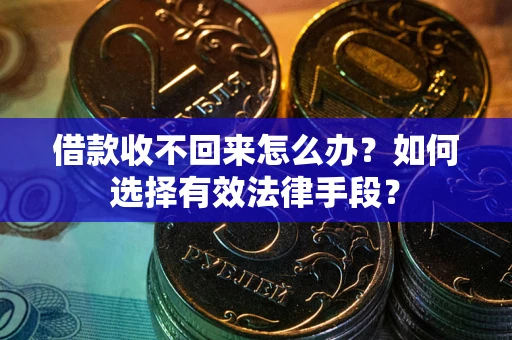 武汉借款收不回来怎么办？如何选择有效法律手段？