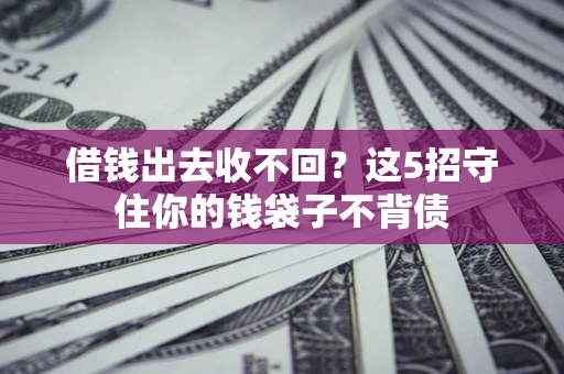 武汉借钱出去收不回？这5招守住你的钱袋子不背债