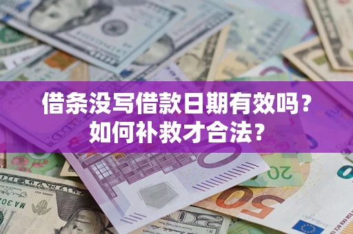 武汉借条没写借款日期有效吗？如何补救才合法？