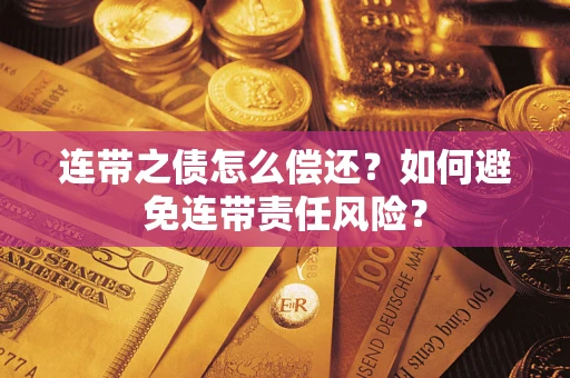 武汉连带之债怎么偿还？如何避免连带责任风险？
