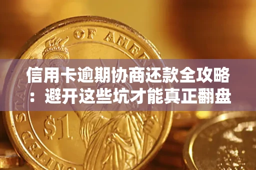 武汉信用卡逾期协商还款全攻略：避开这些坑才能真正翻盘